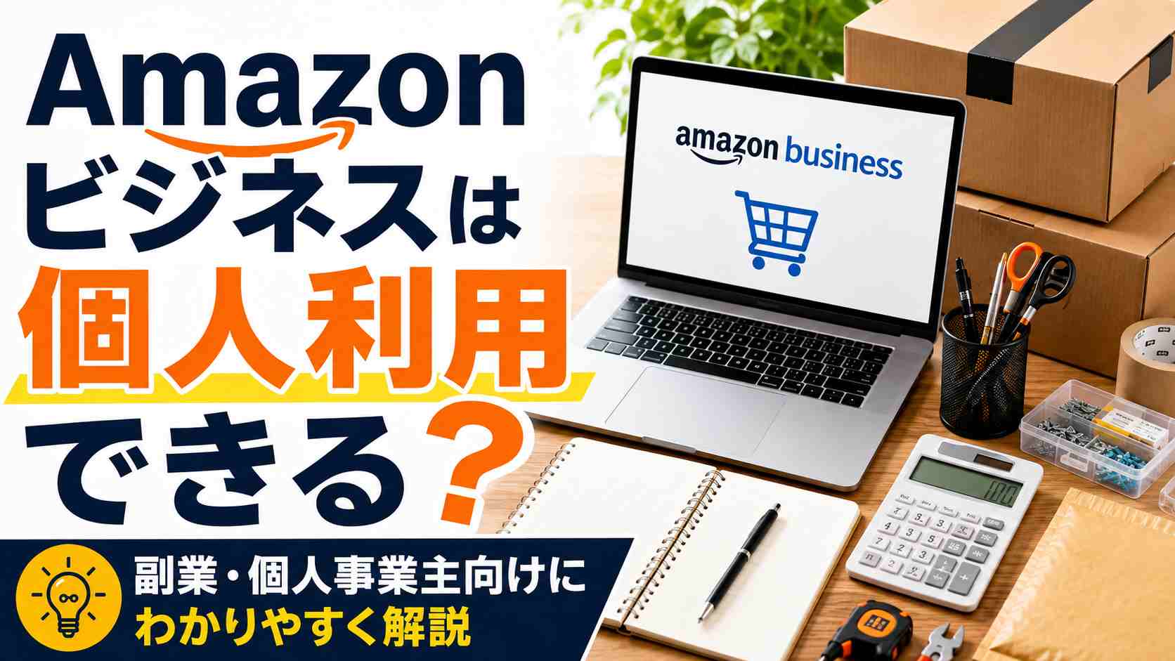 Amazonビジネスは個人利用できるのかを解説するアイキャッチ画像。ノートPCにAmazon Businessの画面が表示され、段ボール箱や文房具、電卓、梱包資材が並び、副業・個人事業主向けの内容が伝わるデザイン。